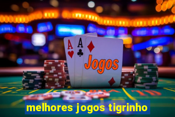 melhores jogos tigrinho